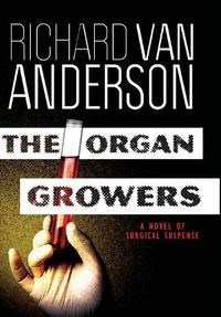 Cover image for The Organ Growers: A Novel of Surgical Suspense