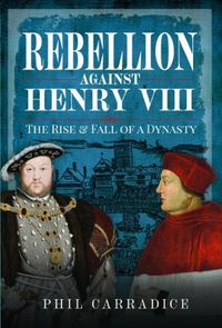 Cover image for Rebellion Against Henry VIII: The Rise and Fall of a Dynasty