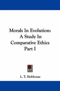 Cover image for Morals in Evolution: A Study in Comparative Ethics Part I