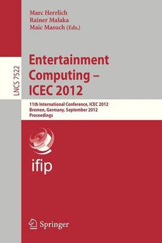 Cover image for Entertainment Computing - ICEC 2012: 11th International Conference, ICEC 2012, Bremen, Germany, September 26-29, 2012, Proceedings