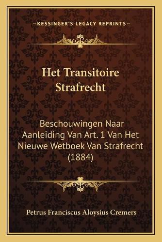 Cover image for Het Transitoire Strafrecht: Beschouwingen Naar Aanleiding Van Art. 1 Van Het Nieuwe Wetboek Van Strafrecht (1884)