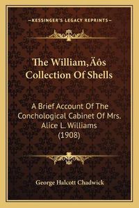 Cover image for The Williama Acentsacentsa A-Acentsa Acentss Collection of Shells: A Brief Account of the Conchological Cabinet of Mrs. Alice L. Williams (1908)