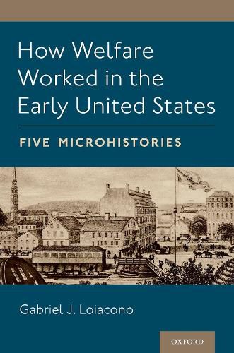 Cover image for How Welfare Worked in the Early United States: Five Microhistories