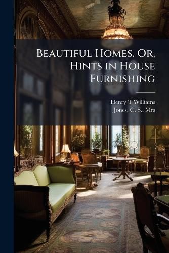 Cover image for Beautiful Homes. Or, Hints in House Furnishing