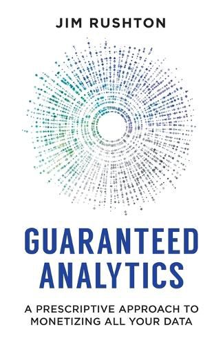 Cover image for Guaranteed Analytics: A Prescriptive Approach to Monetizing All Your Data