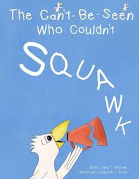 Cover image for The Can't-Be-Seen Who Couldn't Squawk: Stuttering