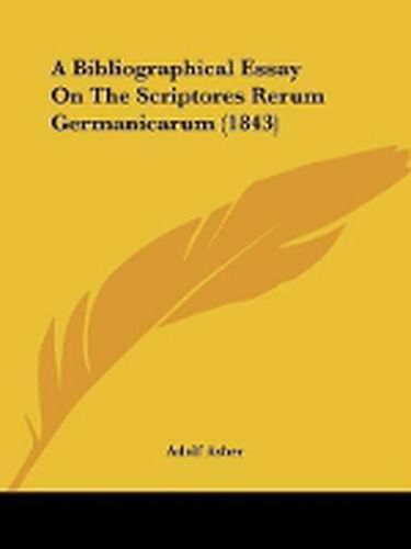 Cover image for A Bibliographical Essay On The Scriptores Rerum Germanicarum (1843)