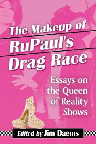 The Makeup of RuPaul's Drag Race: Essays on the Queen of Reality Shows