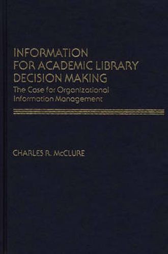 Cover image for Information for Academic Library Decision Making: The Case for Organizational Information Management