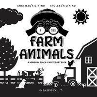 Cover image for I See Farm Animals: Bilingual (English / Filipino) (Ingles / Filipino) A Newborn Black & White Baby Book (High-Contrast Design & Patterns) (Cow, Horse, Pig, Chicken, Donkey, Duck, Goose, Dog, Cat, and More!) (Engage Early Readers: Children's Learn