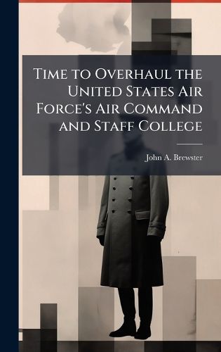 Cover image for Time to Overhaul the United States Air Force's Air Command and Staff College