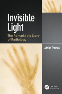 Cover image for Invisible Light: The Remarkable Story of Radiology