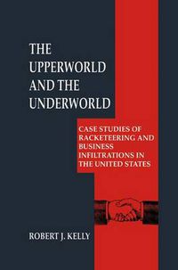 Cover image for The Upperworld and the Underworld: Case Studies of Racketeering and Business Infiltrations in the United States