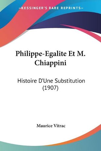 Cover image for Philippe-Egalite Et M. Chiappini: Histoire D'Une Substitution (1907)