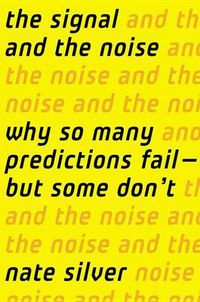 Cover image for The Signal and the Noise: Why So Many Predictions Fail-but Some Don't