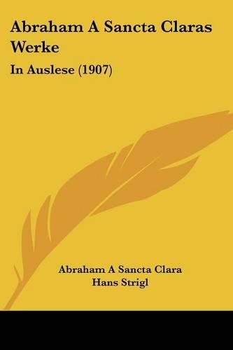 Abraham a Sancta Claras Werke: In Auslese (1907)