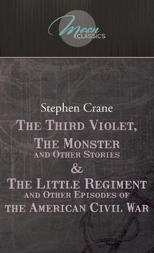 Cover image for The Third Violet, The Monster And Other Stories & The Little Regiment, And Other Episodes Of The American Civil War