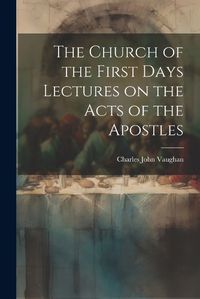 Cover image for The Church of the First Days Lectures on the Acts of the Apostles