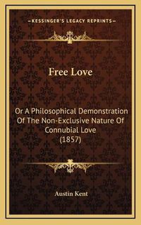 Cover image for Free Love: Or a Philosophical Demonstration of the Non-Exclusive Nature of Connubial Love (1857)