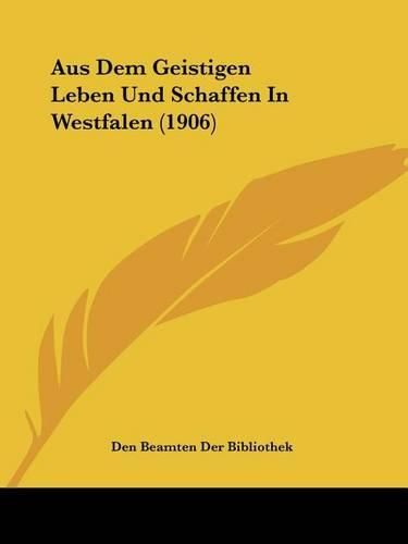 Cover image for Aus Dem Geistigen Leben Und Schaffen in Westfalen (1906)