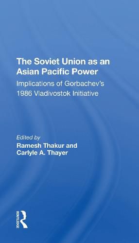 The Soviet Union As An Asianpacific Power: Implications Of Gorbachev's 1986 Vladivostok Initiative