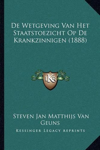 Cover image for de Wetgeving Van Het Staatstoezicht Op de Krankzinnigen (1888)