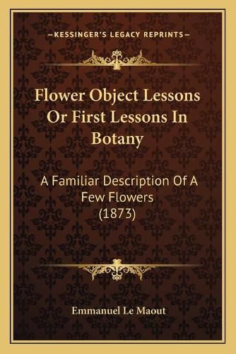 Flower Object Lessons or First Lessons in Botany: A Familiar Description of a Few Flowers (1873)