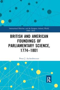 Cover image for British and American Foundings of Parliamentary Science, 1774-1801