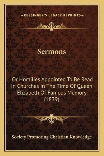 Sermons: Or Homilies Appointed to Be Read in Churches in the Time of Queen Elizabeth of Famous Memory (1839)