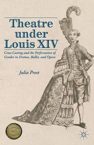 Cover image for Theatre Under Louis XIV: Cross-Casting and the Performance of Gender in Drama, Ballet and Opera