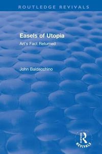 Cover image for Easels of Utopia: Art's Fact Returned