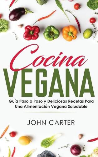 Cover image for Cocina Vegana: Guia Paso a Paso y Deliciosas Recetas Para Una Alimentacion Vegana Saludable (Vegan Cooking Spanish Version)