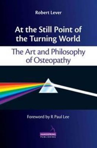 Cover image for At the Still Point of the Turning World: The Art and Philosophy of Osteopathy