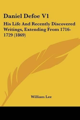 Cover image for Daniel Defoe V1: His Life and Recently Discovered Writings, Extending from 1716-1729 (1869)