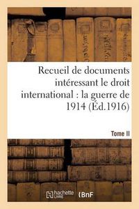 Cover image for Recueil de Documents Interessant Le Droit International: La Guerre de 1914. T. II: Documents 380 A 670