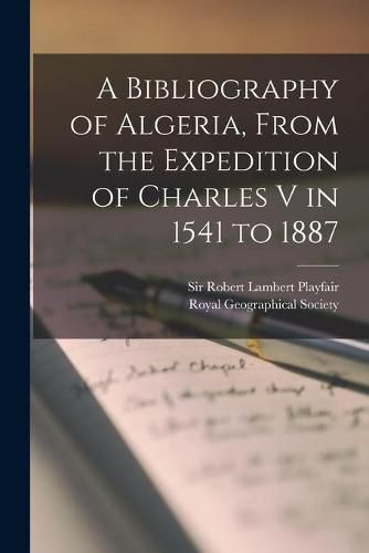 Cover image for A Bibliography of Algeria, From the Expedition of Charles V in 1541 to 1887