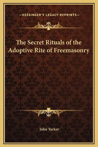 Cover image for The Secret Rituals of the Adoptive Rite of Freemasonry