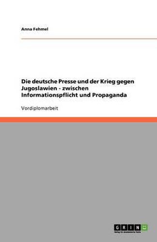 Cover image for Die Deutsche Presse Und Der Krieg Gegen Jugoslawien: Zwischen Informationspflicht Und Propaganda