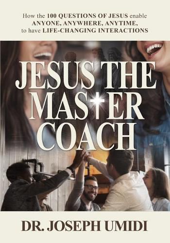 Cover image for Jesus the Master Coach: How the 100 Questions of Jesus enable ANYONE, ANYWHERE, ANYTIME, to have LIFE-CHANGING INTERACTIONS