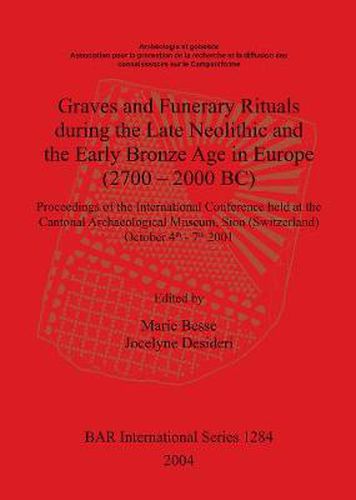 Cover image for Graves and Funerary Rituals during the Late Neolithic and the Early Bronze Age in Europe (2700 - 2000 BC): Proceedings of the International Conference held at the Cantonal Archaeological Museum Sion (Switzerland) October 4th - 7th 2001