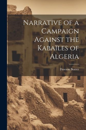 Cover image for Narrative of a Campaign Against the Kabailes of Algeria