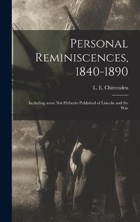 Cover image for Personal Reminiscences, 1840-1890: Including Some Not Hitherto Published of Lincoln and the War