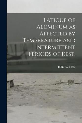 Cover image for Fatigue of Aluminum as Affected by Temperature and Intermittent Periods of Rest.