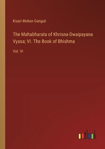 Cover image for The Mahabharata of Khrisna-Dwaipayana Vyasa; VI. The Book of Bhishma