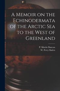 Cover image for A Memoir on the Echinodermata of the Arctic Sea to the West of Greenland [microform]