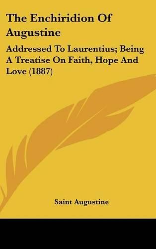 Cover image for The Enchiridion of Augustine: Addressed to Laurentius; Being a Treatise on Faith, Hope and Love (1887)