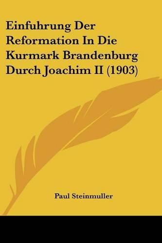 Cover image for Einfuhrung Der Reformation in Die Kurmark Brandenburg Durch Joachim II (1903)