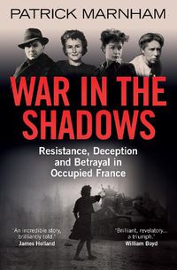 Cover image for War in the Shadows: Resistance, Deception and Betrayal in Occupied France