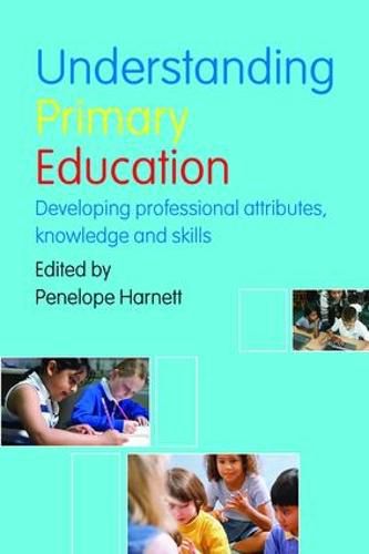 Cover image for Understanding Primary Education: Developing Professional Attributes, Knowledge and Skills