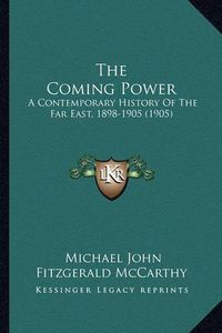 Cover image for The Coming Power: A Contemporary History of the Far East, 1898-1905 (1905)